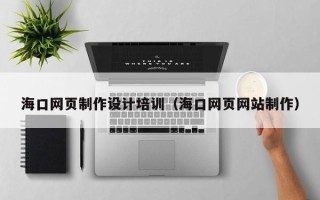 白山海口网页制作设计培训（海口网页网站制作）