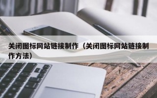 白山关闭图标网站链接制作（关闭图标网站链接制作方法）