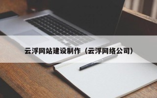 白山云浮网站建设制作（云浮网络公司）